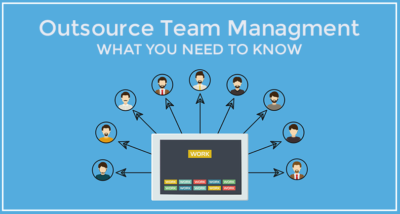 Outsource Team Management - What you need to know.