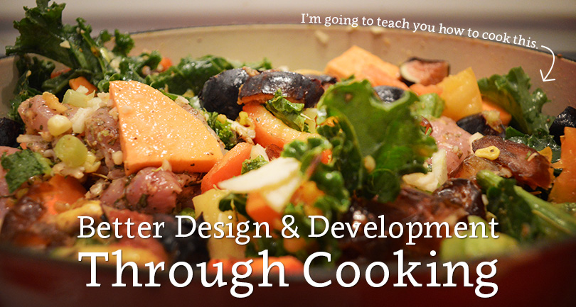Better design and development through cooking