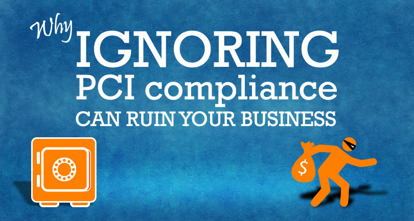 How Ignoring PCI Compliance Can Ruin Your Business