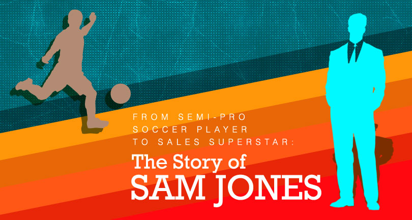 From Semi-pro Soccer Player to Sales Superstar: the Story of Sam Jones
