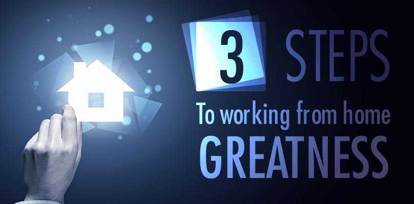 3 steps to working from home greatness