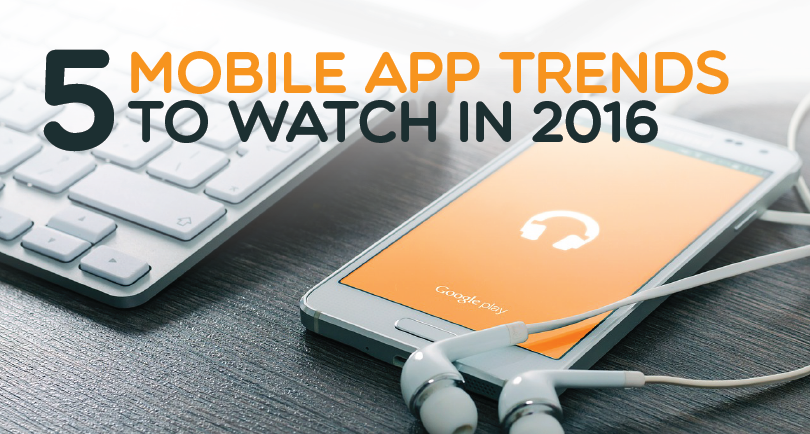 5 Mobile App Trends to Watch in 2016