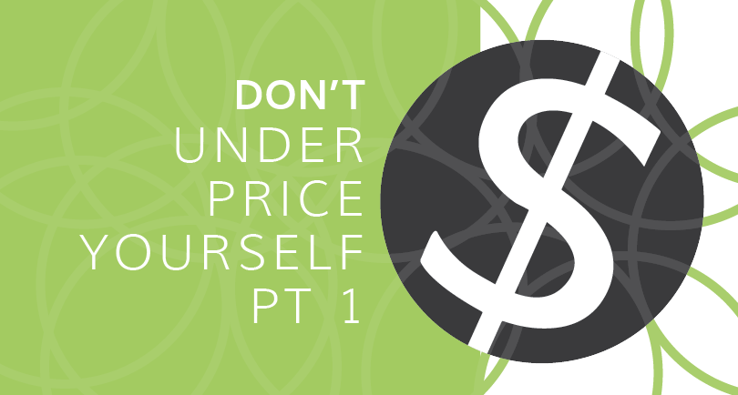 Don’t Underprice Yourself: Part 1