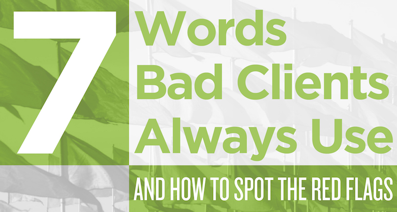 7 Words Bad Clients ALWAYS Use And How To Spot The Red Flags